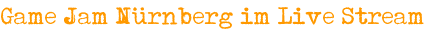 Game Jam Nürnberg im Live Stream